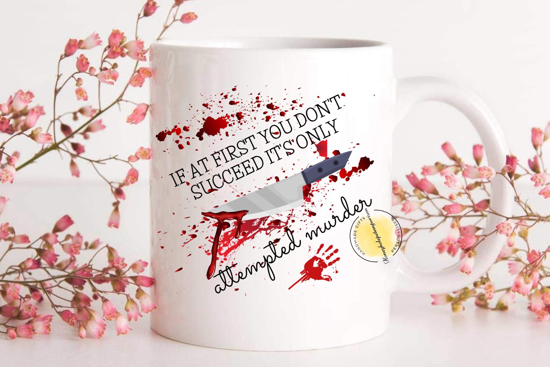 Funny Dark Humour Mug – If At First You Don’t Succeed It’s Only Attempted Murder Coffee Mug – Sarcastic Gift for Work Colleagues